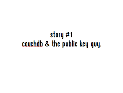 story #1couchdb & the public key guy.